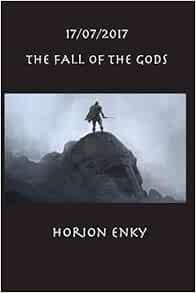 17 07 17 The Fall Of The Gods Enky Horion Amazon Com Books