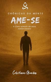 Livro Ame-se: A Cura Através do Autoconhecimento (CRÔNICAS DA MENTE Livro 2)