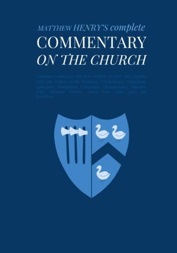 Commentary on the Church: Unabridged Commentary with Inline Scripture for Every Book including Acts, the Letters of the Romans, Corinthians, ... Revelation (Complete Commentary) (Volume 6)