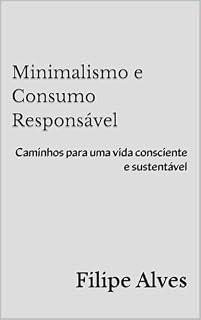 Livro Minimalismo e Consumo Responsável: Caminhos para uma vida consciente e sustentável