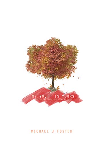 My Youth Is Yours: Poetry For The Young Christian of Today (Our Youth Book 1) by Michael Foster