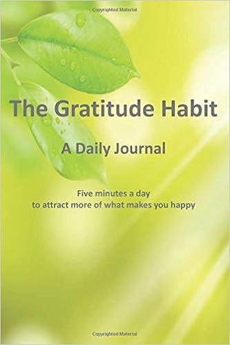 The Gratitude Habit - A Daily Journal: Five minutes a day to attract more of what makes you happy. (6