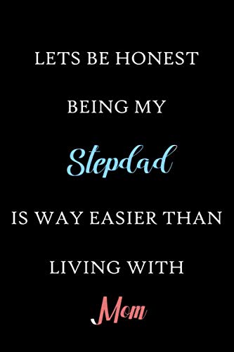 Lets Be Honest Being My Stepdad Is Way Easier Than Living With Mom: fathers day notebook, funny fathers day gifts, funny dad gifts, stepdad notebook, ... 6x9 inches sizes, 120 Pages Lined Notebook