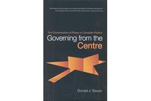 Governing from the Centre: The Concentration of Power in Canadian Politics