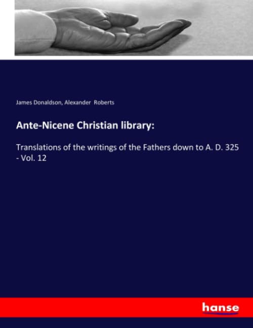 Ante-Nicene Christian library:: Translations of the writings of the Fathers down to A. D. 325 - Vol. 12