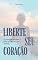 Livro LIBERTE SEU CORAÇÃO: O guia prático para o auto perdão e a paz interior