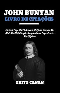 Livro JOHN BUNYAN LIVRO DE CITAÇÕES: Sinta O Fogo Da Fé Ardente De John Bunyan Em Mais De 300 Citações Inspiradoras Organizadas Por Tópicos