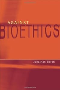 Against Bioethics (Basic Bioethics) by Jonathan Baron (2006-02-17)