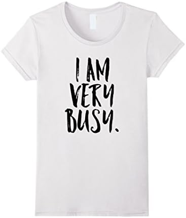 Womens I am Very Busy. Funny Sarcastic T-Shirt XL White