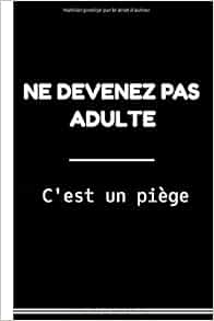 Amazon Com Ne Devenez Pas Adulte C Est Un Piege Carnet De Notes Humour Anniversaire Cadeau 6x9 Pouces A5 100 Pages Carnet De Notes Avec Lignes Cahier Bloc Notes