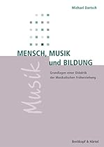 Mensch; Musik und Bildung: Grundlagen einer Didaktik der Musikalischen Fruuml;herziehung (German Edition)
