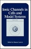 Ionic Channels in Cells and Model Systems, , 0306421941
