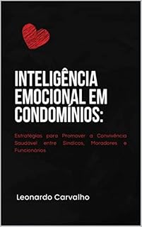 Livro Inteligência emocional em condomínios: Estratégias para Promover a Convivência Saudável entre Síndicos, Moradores e Funcionários