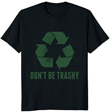 Don't Be Trashy, Recycling, Nature, Funny, Pun - T-Shirt