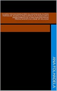 Livro O carácter discriminatório da exigência de outras formas de violência para além da actuação com o dissentimento da vítima para efeitos do preenchimento do crime de violação