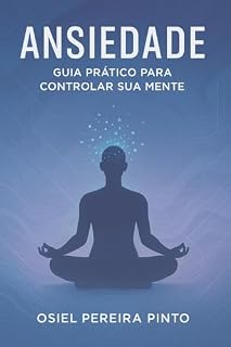 Livro Ansiedade Guia Prático para Controlar Sua Mente: Técnicas, Hábitos e Exercícios para Aliviar a Ansiedade e Reconquistar a Paz Interior