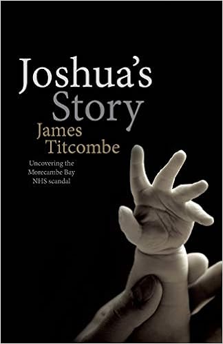 Joshua S Story Uncovering The Morecambe Bay Nhs Scandal Titcombe James Anderson Wallace Murray Denning Roland 9780993449208 Amazon Com Books