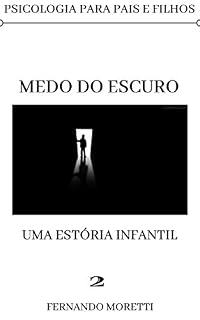Livro MEDO DO ESCURO: UMA ESTÓRIA INFANTIL (PSICOLOGIA PARA PAIS E FILHOS Livro 2)