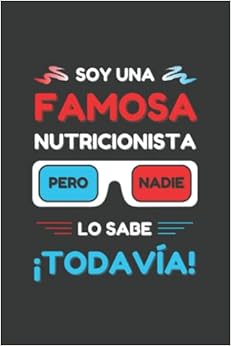 SOY UNA FAMOSA NUTRICIONISTA PERO NADIE LO SABE ¡TODAVÍA!: CUADERNO DE NOTAS. LIBRETA DE APUNTES, DIARIO PERSONAL O AGENDA PARA NUTRICIONISTAS. REGALO DE CUMPLEAÑOS.