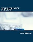Digital Forensics Workbook: Hands-on Activities in Digital Forensics by Michael K Robinson