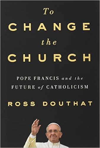 To Change The Church Pope Francis And The Future Of - 