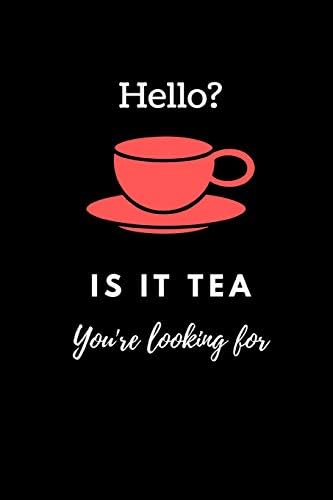 Hello? Is It Tea You're Looking For: Funny Tea Journal / Notebook to write in