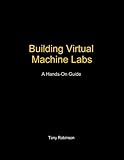 Building Virtual Machine Labs: A Hands-On Guide