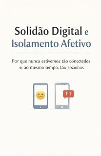 Livro SOLIDAO DIGITAL E ISOLAMENTTO AFETIVO : Quando a tecnologia aproxima telas, mas afasta corações