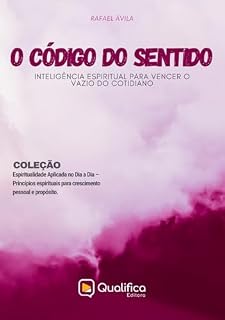 Livro O Código do Sentido: Inteligência Espiritual para Vencer o Vazio do Cotidiano (Espiritualidade Aplicada no Dia a Dia – Princípios espirituais para crescimento pessoal e propósito.)