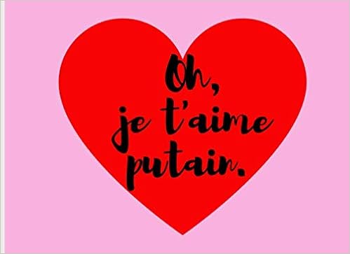 Oh Je T Aime Putain Cahier Pour Amoureux Partenaires Femme Couples A Ecrire Papier Ligne 1 Pages 8 25 X 6 Cadeau Pour L Amour Des Couples Carte De Saint Valentin Pour Lui Oh Je T Aime Putain Cahier Pour Amoureux Partenaires Femme Couples A Ecrire Papier Ligne 1 Pages 8 25 X 6 Cadeau Pour L Amour Des Couples Carte De Saint Valentin Pour Lui