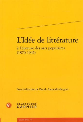 L' idée de littérature à l'épreuve des arts populaires, 1870-1945