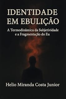Livro Identidade em Ebulição: a termodinâmica da subjetividade e a fragmentação do eu (Trilogia da Condensação Livro 1)
