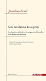 Une révolution des esprits: Les Lumières radicales et les origines intellectuelles de la démocrat by 