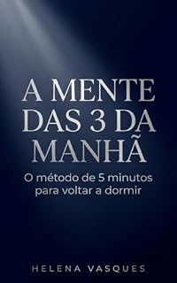 Livro A Mente das 3 da Manhã: Por que você acorda às 3h com o coração disparado — e o método de 5 minutos para voltar a dormir (O Método da Mente Tranquila Livro 1)