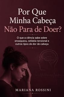Livro Por Que Minha Cabeça Não Para de Doer?: O que a ciência sabe sobre enxaqueca, cefaleia tensional e outros tipos de dor de cabeça (Coleção Neurologia para Todos)