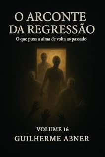 Livro O que pucha a alma de volta ao passado : Volume 16 O Arconte da Regressão