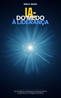 Livro IA: Do Medo à Liderança: Como líderes e executivos vencem a inércia e lideram com inteligência artificial