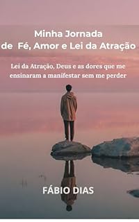 Livro Minha Jornada de Fé, Amor e Lei da Atração: Lei da Atração, Deus e as dores que me ensinaram a manifestar sem me perder