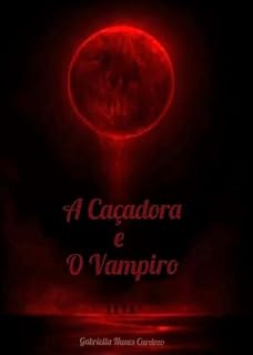 Livro A Caçadora e o Vampiro (Eclipse de Duas Almas Livro 1)