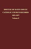 Diocese of Baton Rouge Catholic Church Records: Vol. 8 1853-1857