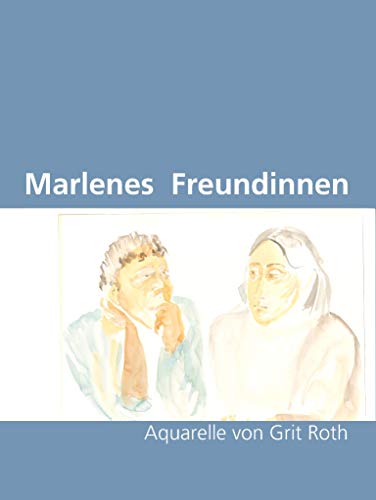 Marlenes Freundinnen: Aquarelle von Grit Roth (Philosophische Praxis 7) (German Edition) by Grit Roth