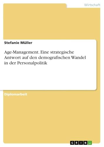Age-Management. Eine strategische Antwort auf den demografischen Wandel in der…