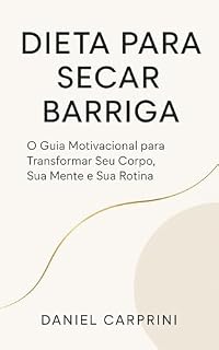 Livro Dieta para Secar Barriga: O Guia Motivacional para Transformar Seu Corpo, Sua Mente e Sua Rotina