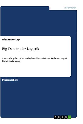 Big Data in der Logistik: Anwendungsbereiche und offene Potenziale zur Verbesse…