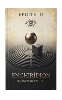 Livro ENCHIRÍDION (O Manual de Epicteto) Tradução, Introdução e Notas: O Manual Prático da Sabedoria Estoica