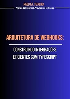 Livro Arquitetura de Webhooks: Construindo Integrações Eficientes com TypeScript