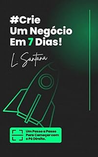 Livro #Crie Um Negócio Em 7 Dias: Um Passo a Passo Para Começar Com o Pé Direito!
