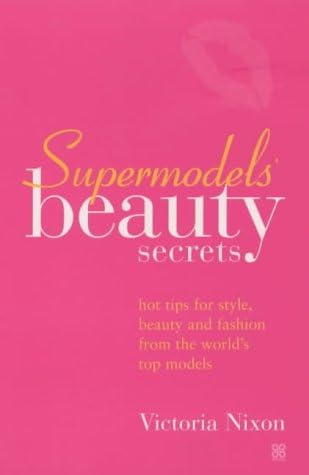 Supermodels' Beauty Secrets: Hot tips for style, beauty and fashion from the world's top models (Top Tips for Style, Beauty and Fashion)