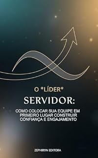 Livro O Líder Servidor: Como Colocar sua Equipe em Primeiro Lugar para Construir Confiança e Engajamento (Liderança Livro 8)