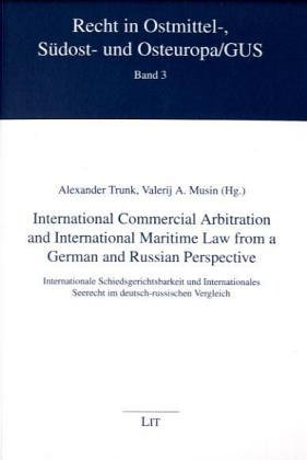 International Commercial Arbitration and International Maritime Law from a German and Russian Perspective: Internationale Schiedsgerichtsbarkeit und ... Ostmittel-, Sudost- und Osteuropa/GUS) (v. 3)